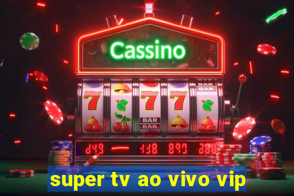 super tv ao vivo vip